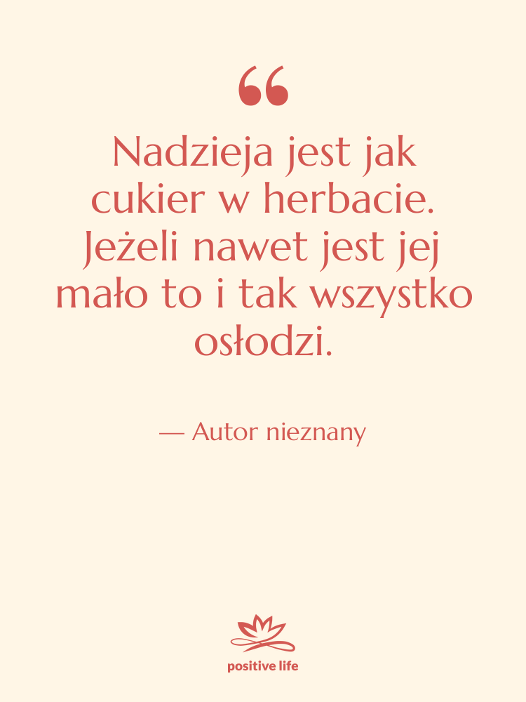 Cytat: Autor nieznany - Nadzieja jest jak cukier w…