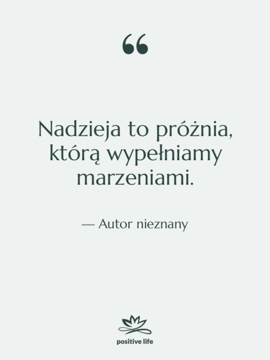 Cytat: Autor nieznany - Nadzieja to próżnia, którą wypełniamy…