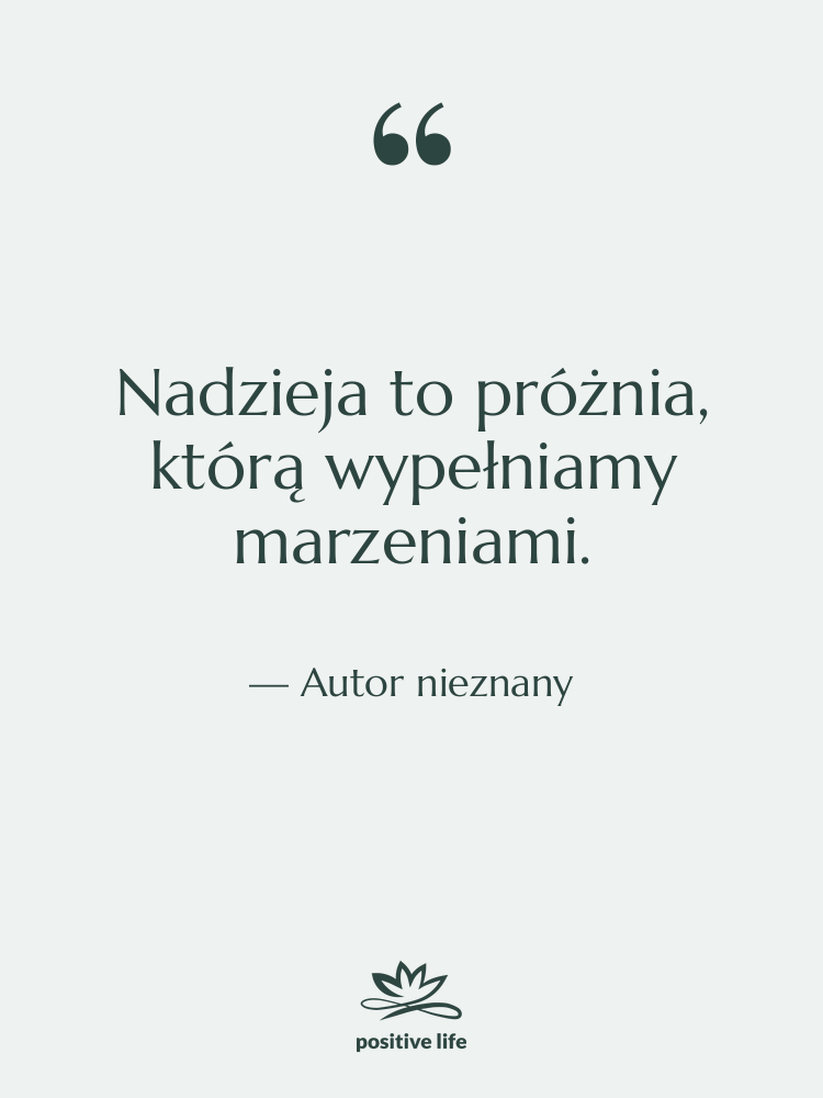 Cytat: Autor nieznany - Nadzieja to próżnia, którą wypełniamy…