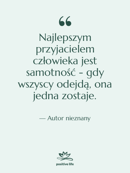 Cytat: Autor nieznany - Najlepszym przyjacielem człowieka jest samotność…