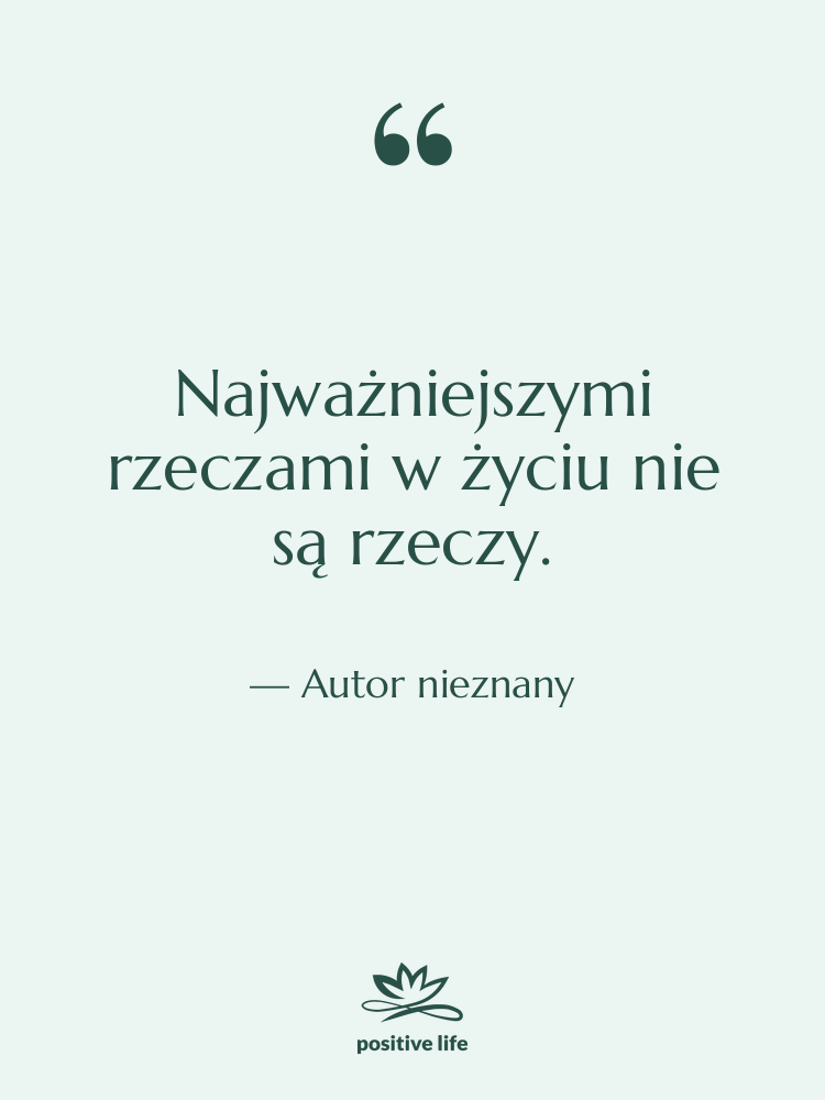 Cytat: Autor nieznany - Najważniejszymi rzeczami w życiu nie…