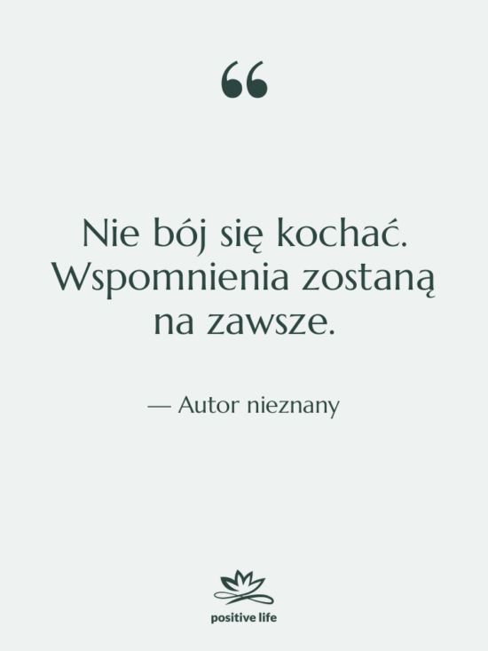Cytat: Autor nieznany - Nie bój się kochać. Wspomnienia…