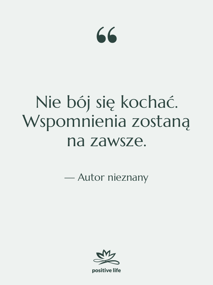 Cytat: Autor nieznany - Nie bój się kochać. Wspomnienia…