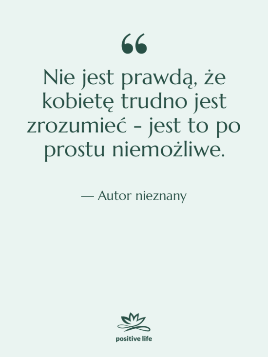 Cytat: Autor nieznany - Nie jest prawdą, że kobietę…