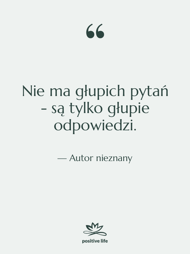 Cytat: Autor nieznany - Nie ma głupich pytań -…