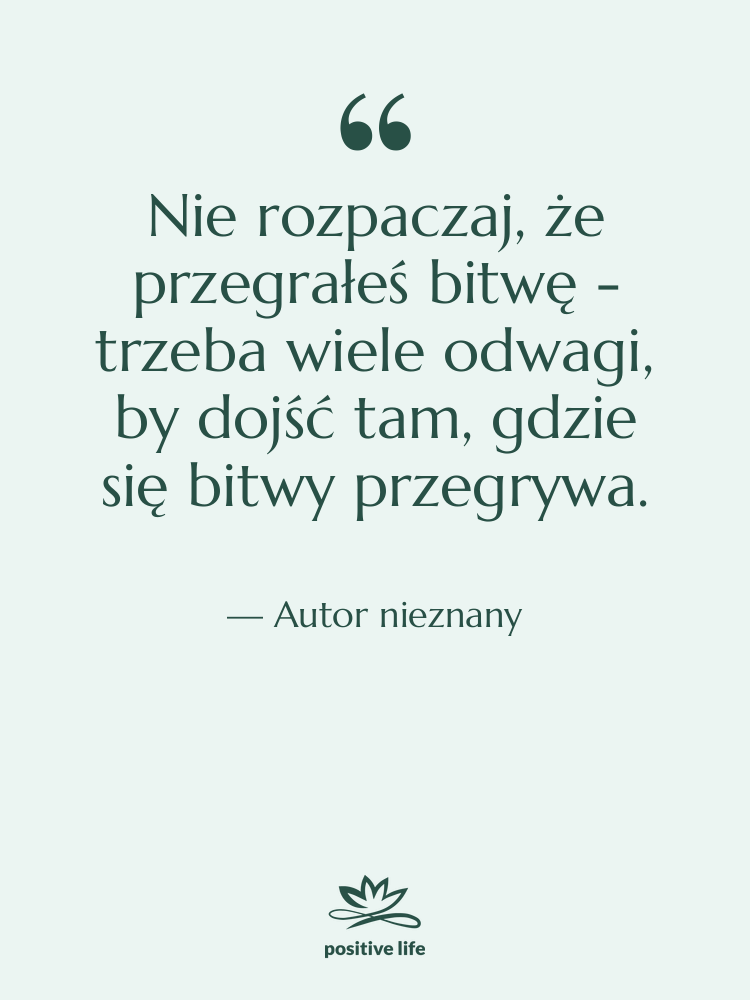 Cytat: Autor nieznany - Nie rozpaczaj, że przegrałeś bitwę…