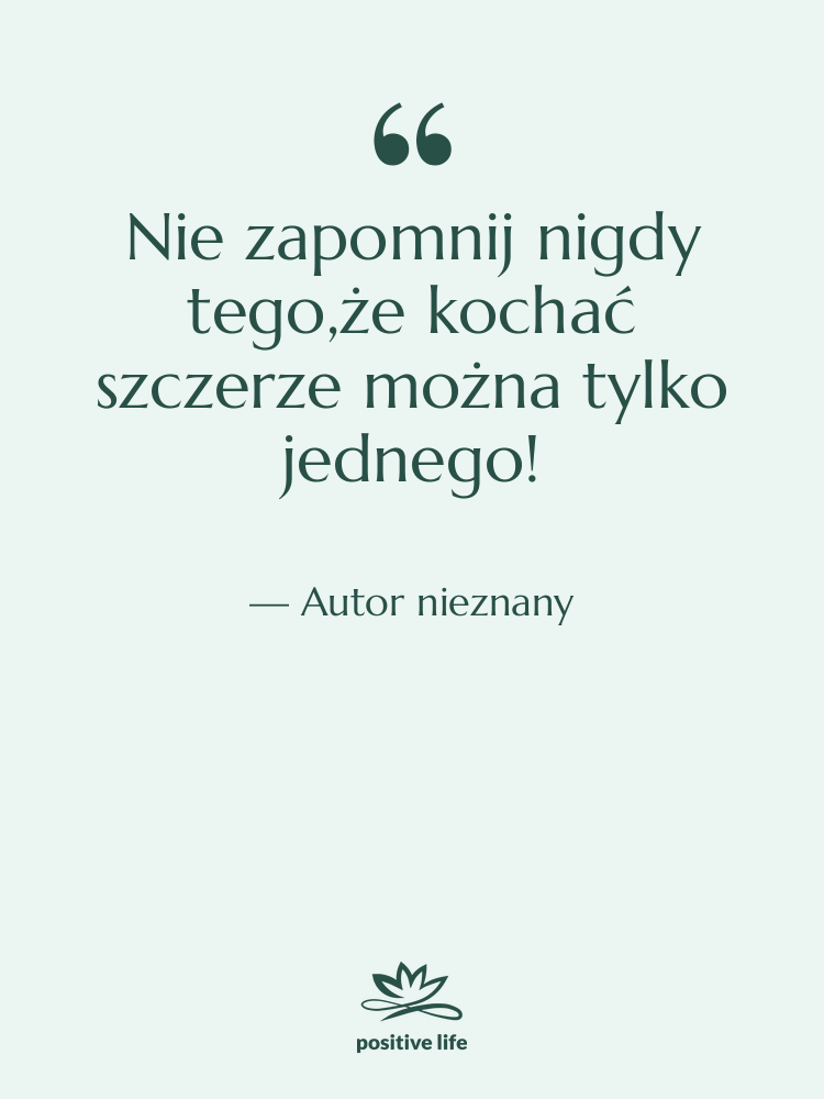 Cytat: Autor nieznany - Nie zapomnij nigdy tego,że kochać…