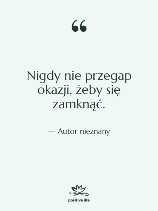 Cytat: Autor nieznany - Nigdy nie przegap okazji, żeby…