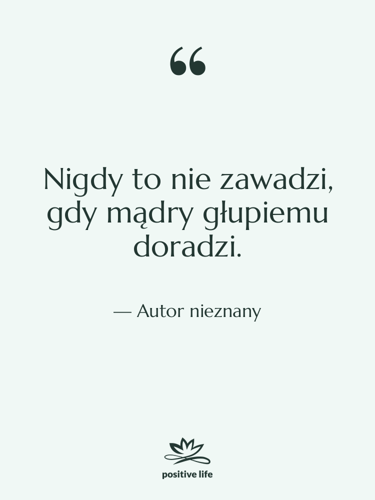 Cytat: Autor nieznany - Nigdy to nie zawadzi, gdy…