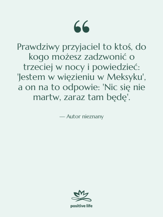 Cytat: Autor nieznany - Prawdziwy przyjaciel to ktoś, do…