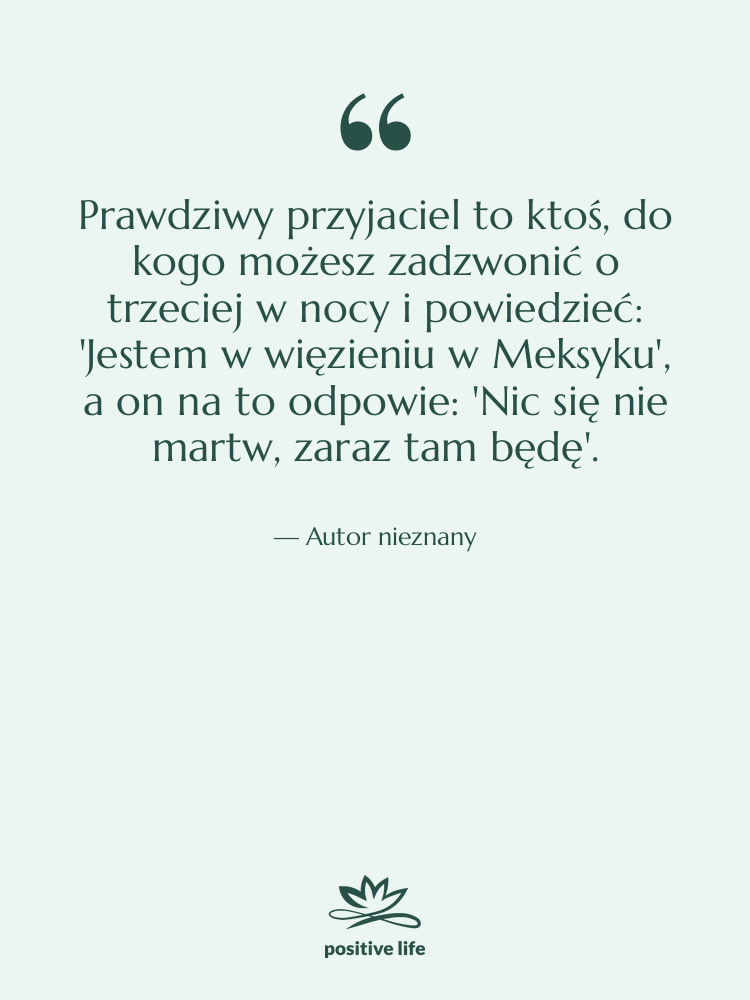 Cytat: Autor nieznany - Prawdziwy przyjaciel to ktoś, do…