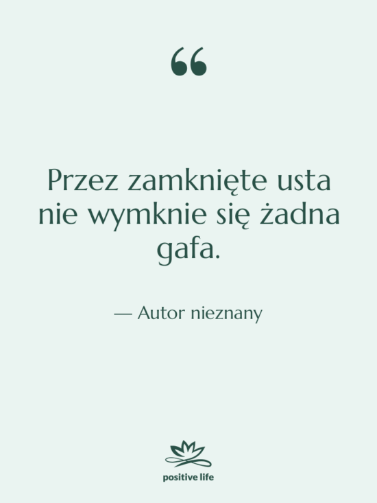 Cytat: Autor nieznany - Przez zamknięte usta nie wymknie…