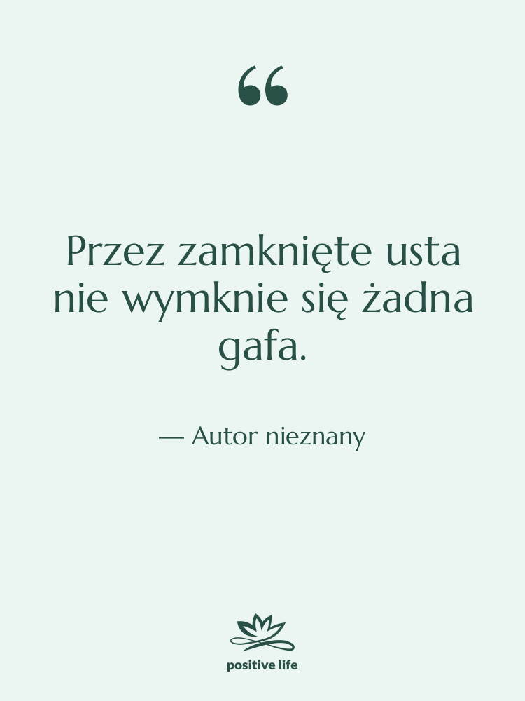 Cytat: Autor nieznany - Przez zamknięte usta nie wymknie…