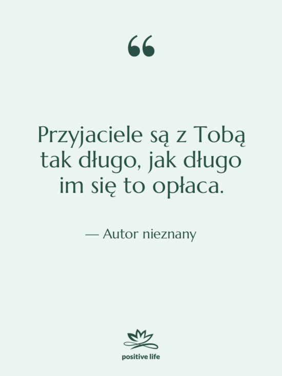 Cytat: Autor nieznany - Przyjaciele są z Tobą tak…
