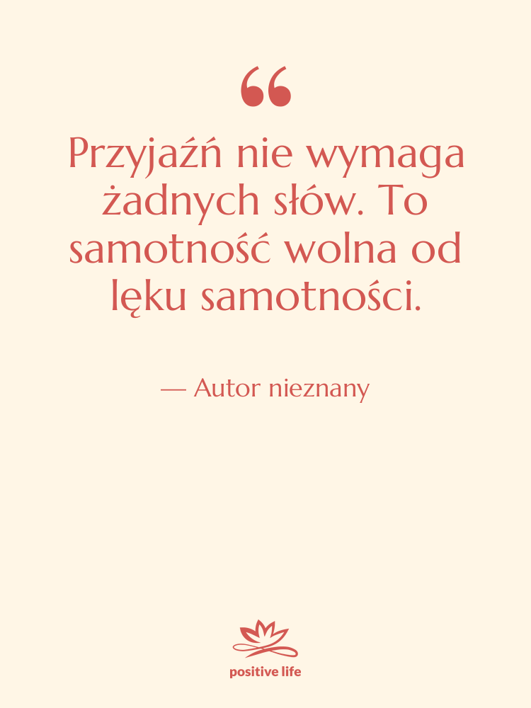 Cytat: Autor nieznany - Przyjaźń nie wymaga żadnych słów.…
