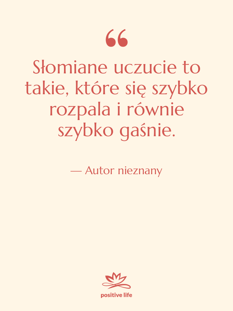 Cytat: Autor nieznany - Słomiane uczucie to takie, które…
