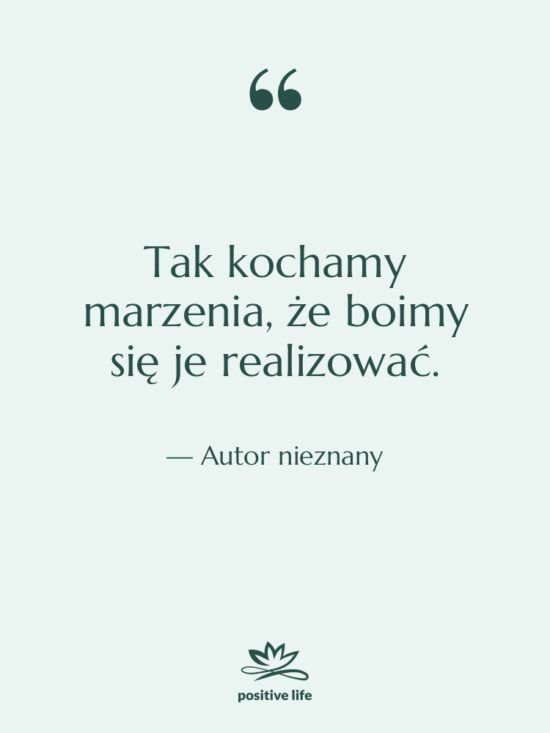 Cytat: Autor nieznany - Tak kochamy marzenia, że boimy…