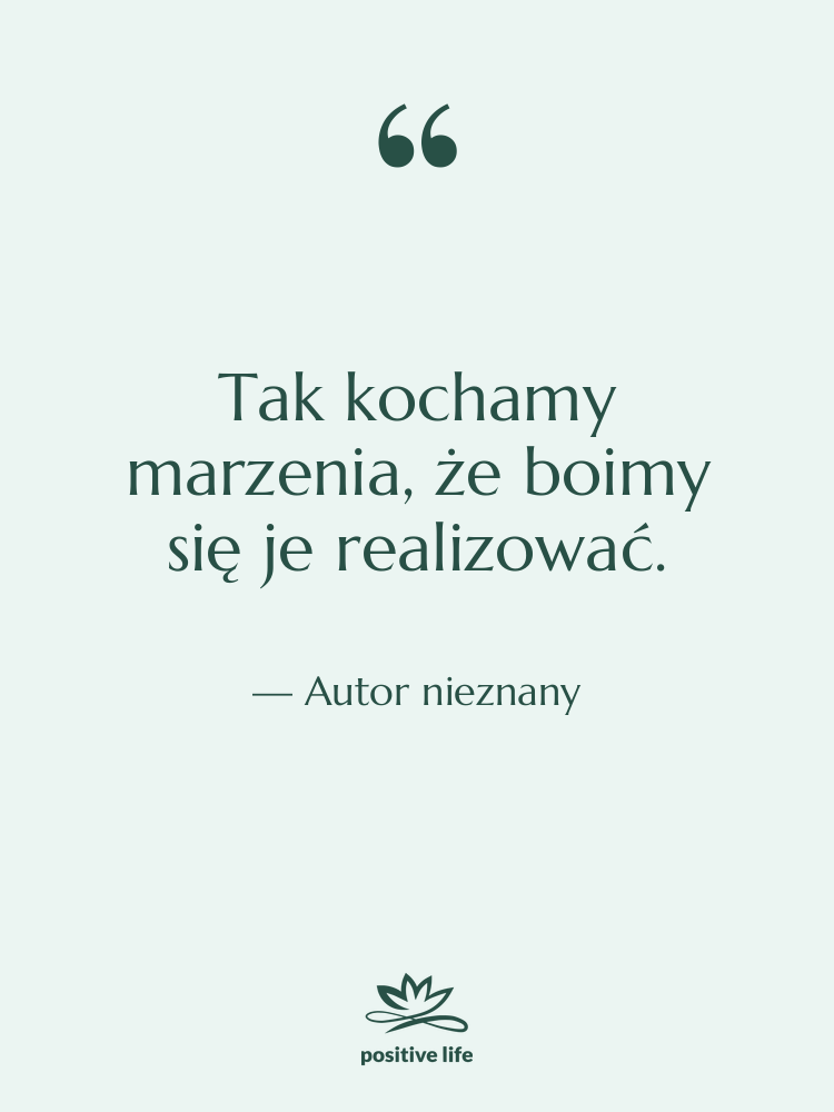 Cytat: Autor nieznany - Tak kochamy marzenia, że boimy…