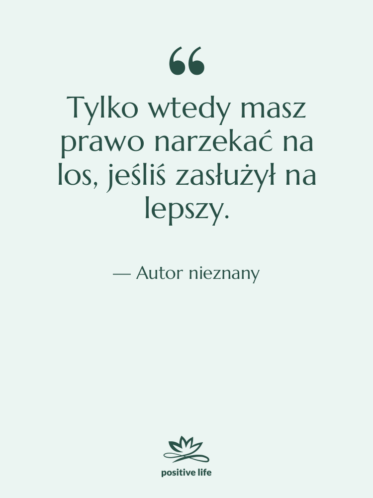 Cytat: Autor nieznany - Tylko wtedy masz prawo narzekać…