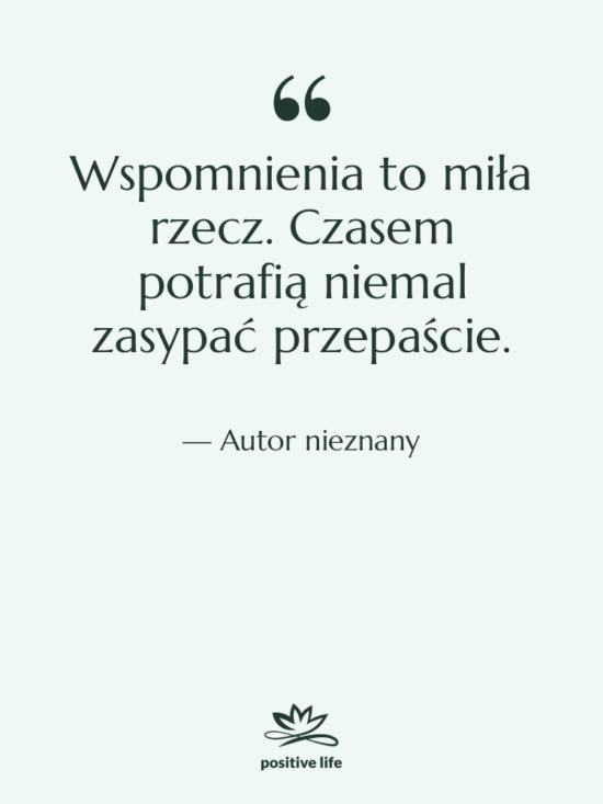 Cytat: Autor nieznany - Wspomnienia to miła rzecz. Czasem…