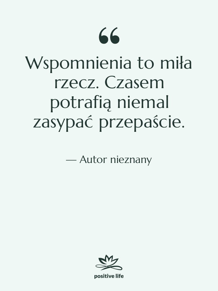 Cytat: Autor nieznany - Wspomnienia to miła rzecz. Czasem…