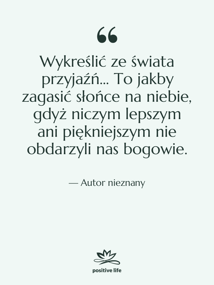 Cytat: Autor nieznany - Wykreślić ze świata przyjaźń... To…