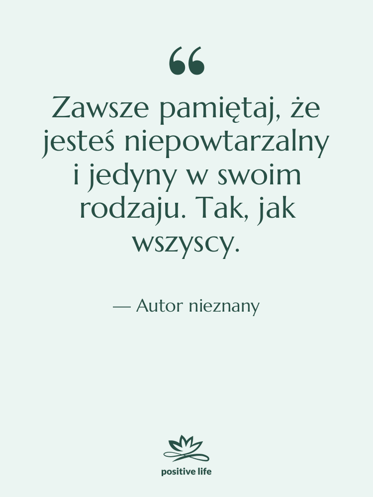Cytat: Autor nieznany - Zawsze pamiętaj, że jesteś niepowtarzalny…