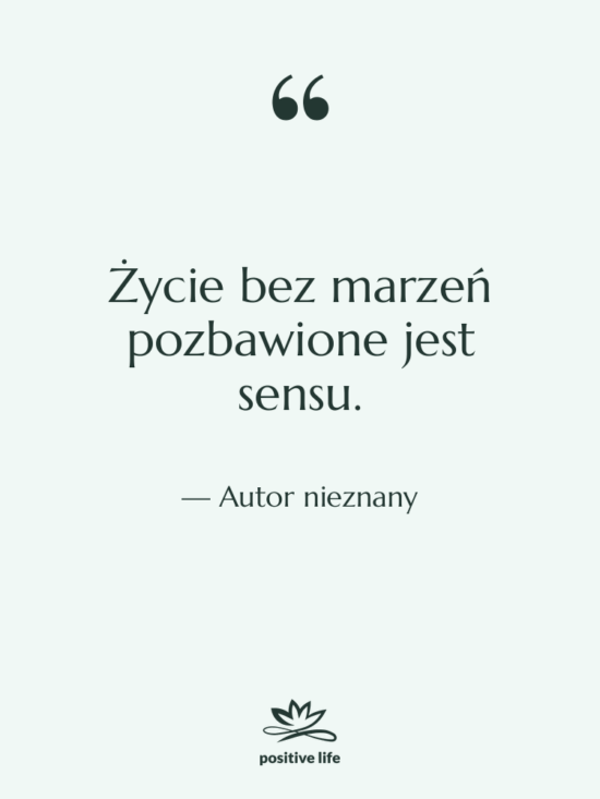 Cytat: Autor nieznany - Życie bez marzeń pozbawione jest…