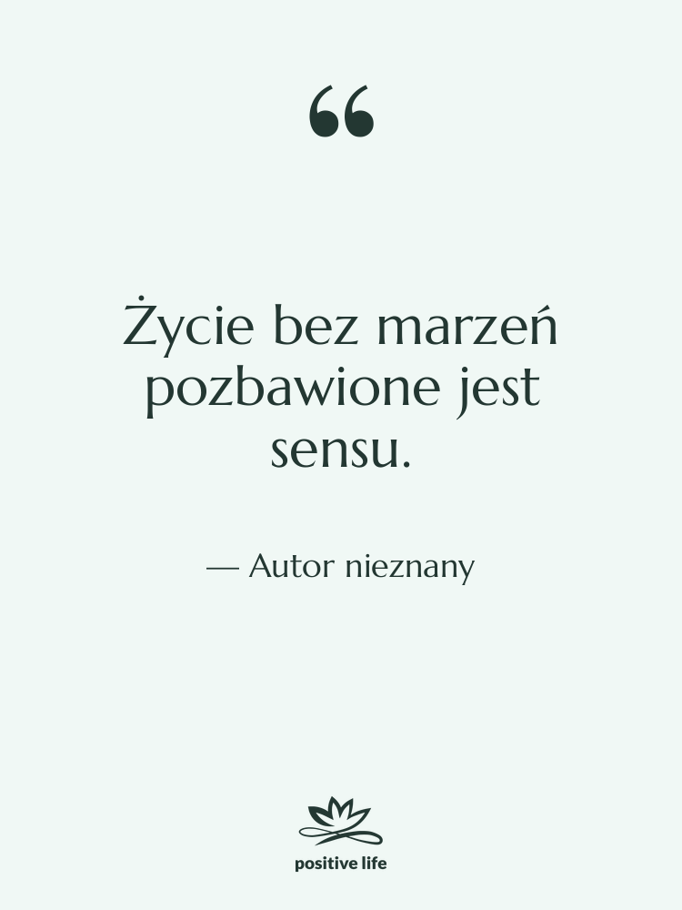 Cytat: Autor nieznany - Życie bez marzeń pozbawione jest…