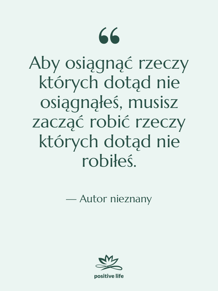 Cytat: Autor nieznany - Aby osiągnąć rzeczy których dotąd…