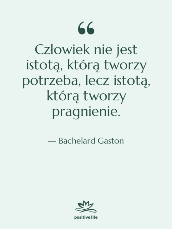 Cytat: Bachelard Gaston - Człowiek nie jest istotą, którą…