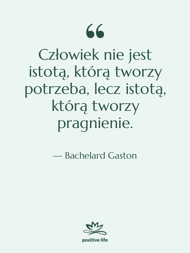 Cytat: Bachelard Gaston - Człowiek nie jest istotą, którą…