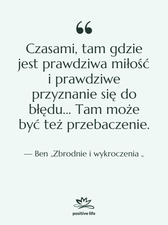 Cytat: Ben „Zbrodnie i wykroczenia „ - Czasami, tam gdzie jest prawdziwa…