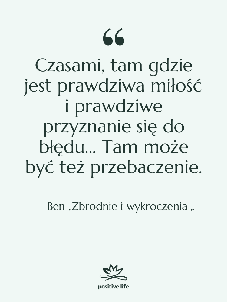 Cytat: Ben „Zbrodnie i wykroczenia „ - Czasami, tam gdzie jest prawdziwa…