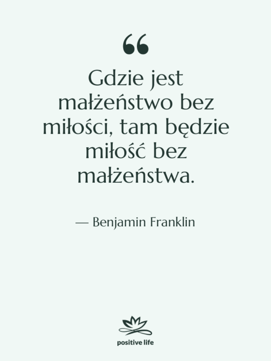 Cytat: Benjamin Franklin - Gdzie jest małżeństwo bez miłości,…