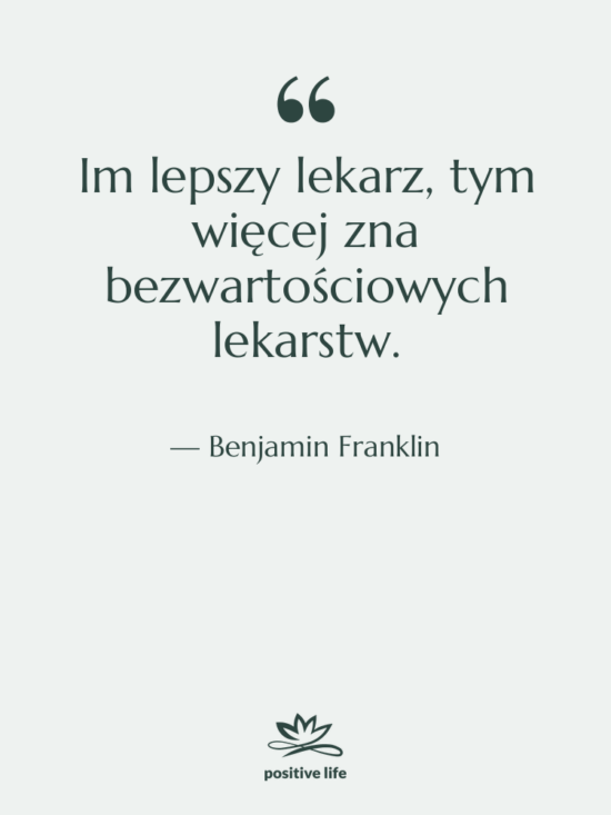 Cytat: Benjamin Franklin - Im lepszy lekarz, tym więcej…