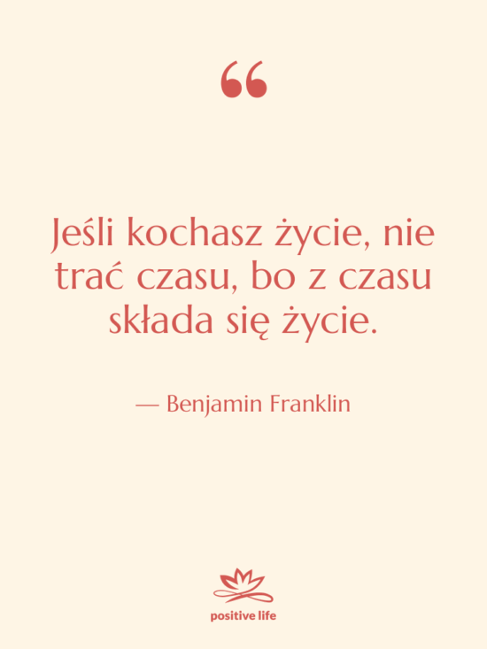Cytat: Benjamin Franklin - Jeśli kochasz życie, nie trać…