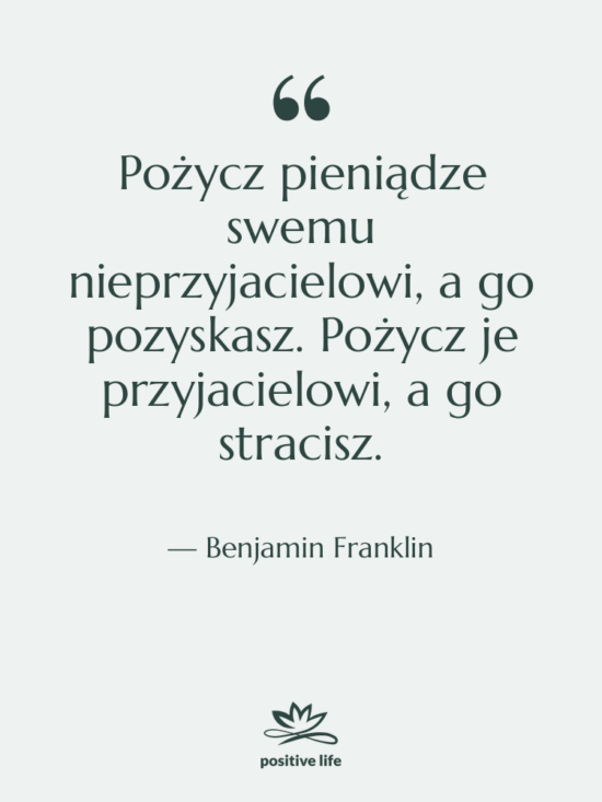 Cytat: Benjamin Franklin - Pożycz pieniądze swemu nieprzyjacielowi, a…