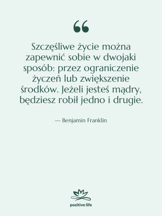 Cytat: Benjamin Franklin - Szczęśliwe życie można zapewnić sobie…