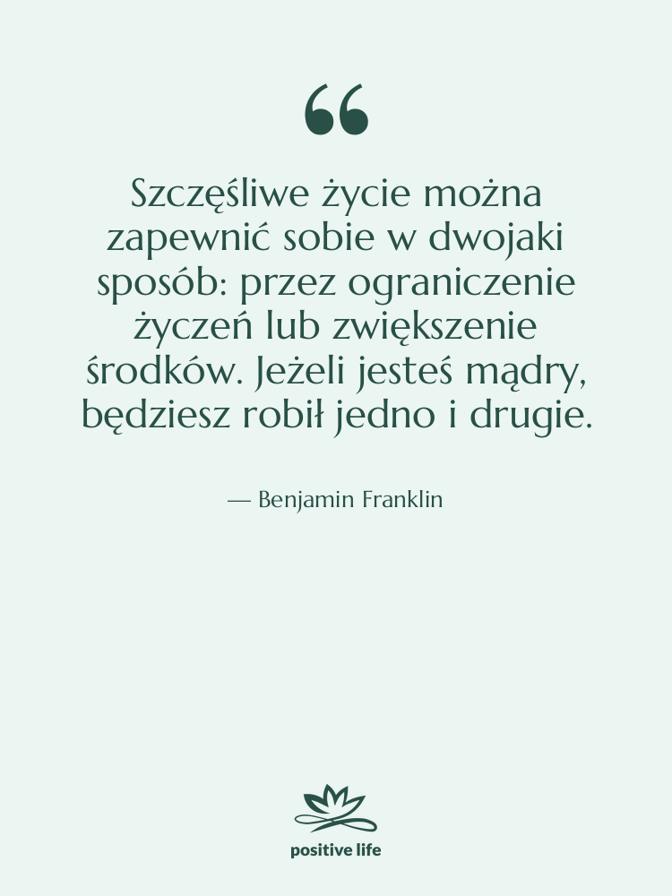 Cytat: Benjamin Franklin - Szczęśliwe życie można zapewnić sobie…