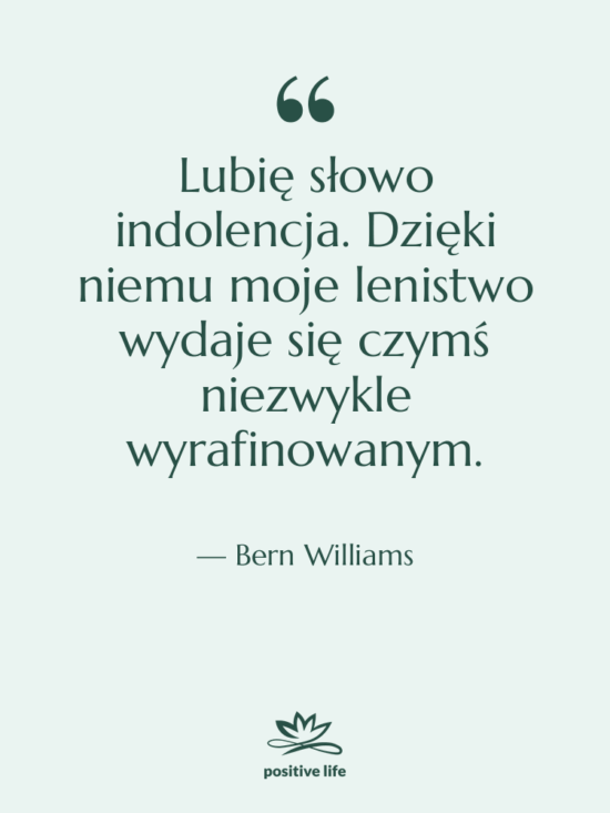 Cytat: Bern Williams - Lubię słowo indolencja. Dzięki niemu…