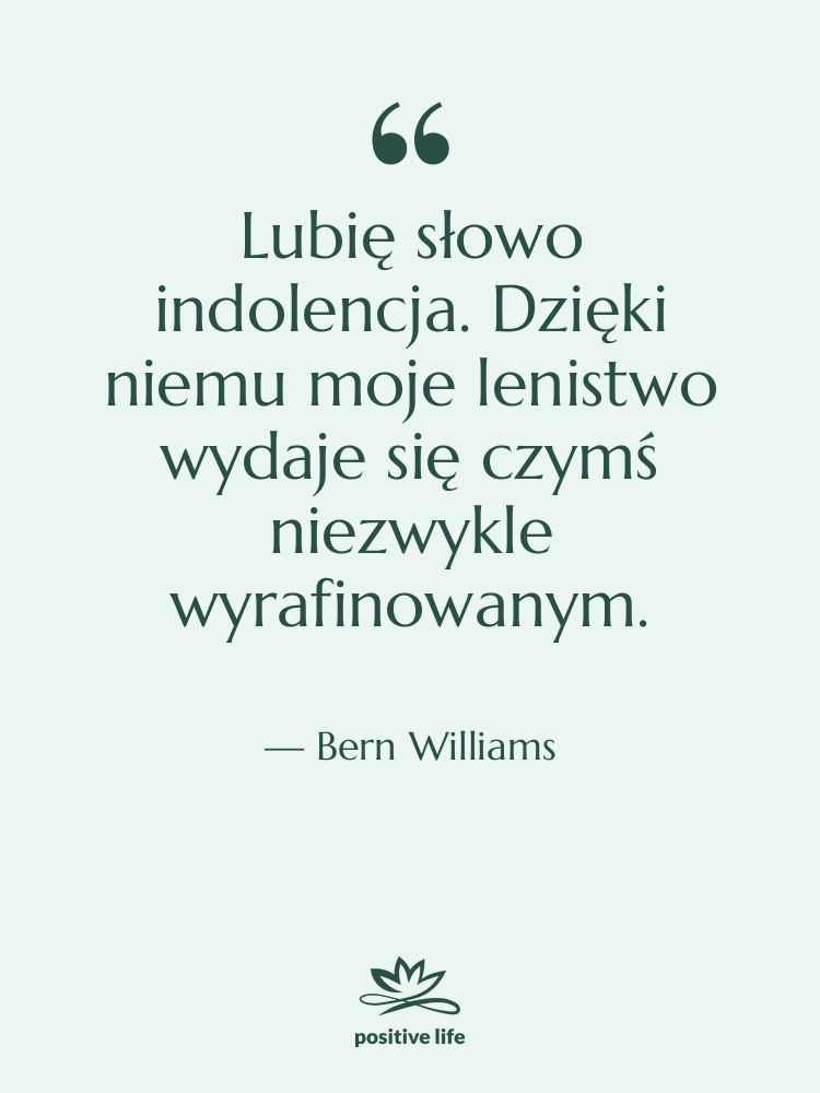 Cytat: Bern Williams - Lubię słowo indolencja. Dzięki niemu…
