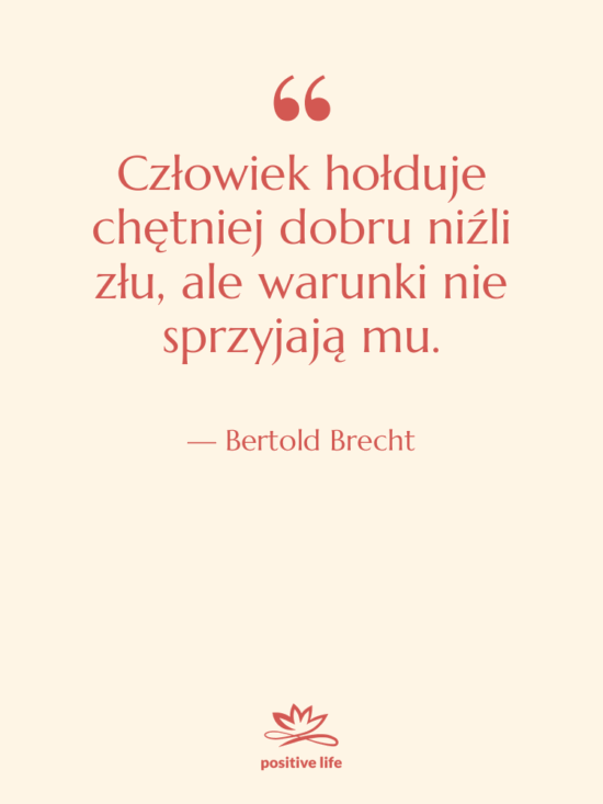 Cytat: Bertold Brecht - Człowiek hołduje chętniej dobru niźli…