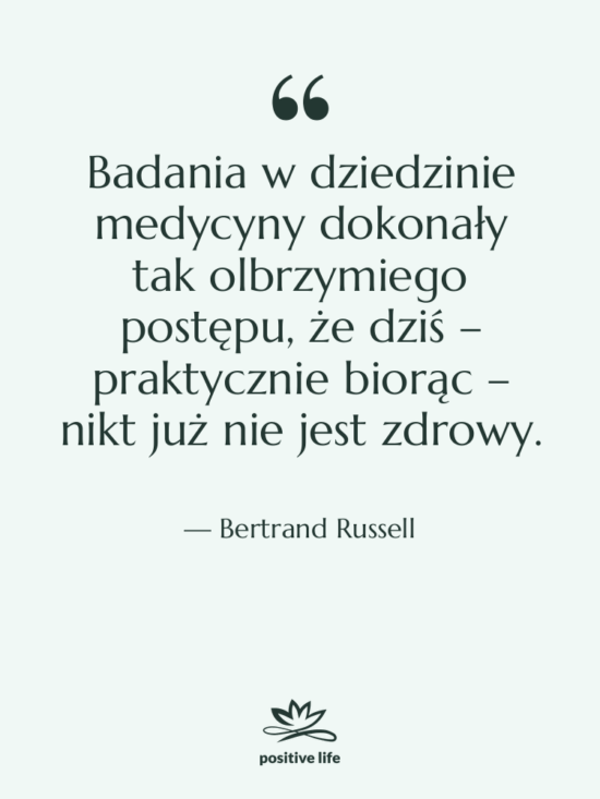 Cytat: Bertrand Russell - Badania w dziedzinie medycyny dokonały…