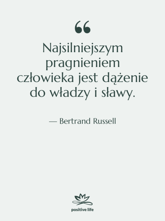 Cytat: Bertrand Russell - Najsilniejszym pragnieniem człowieka jest dążenie…