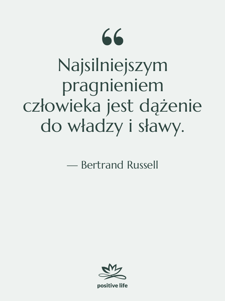 Cytat: Bertrand Russell - Najsilniejszym pragnieniem człowieka jest dążenie…