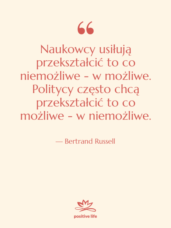 Cytat: Bertrand Russell - Naukowcy usiłują przekształcić to co…