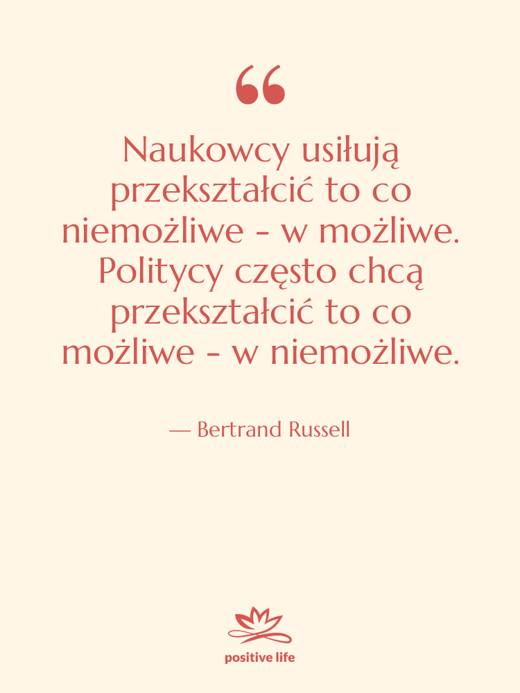 Cytat: Bertrand Russell - Naukowcy usiłują przekształcić to co…