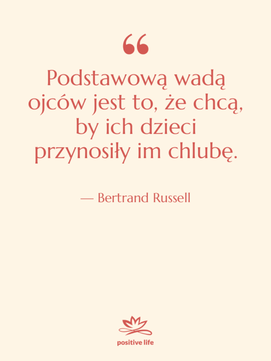 Cytat: Bertrand Russell - Podstawową wadą ojców jest to,…