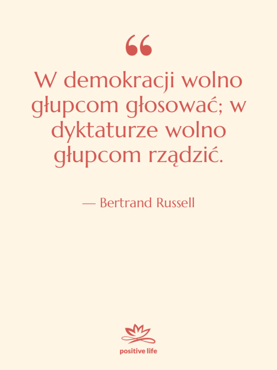 Cytat: Bertrand Russell - W demokracji wolno głupcom głosować;…